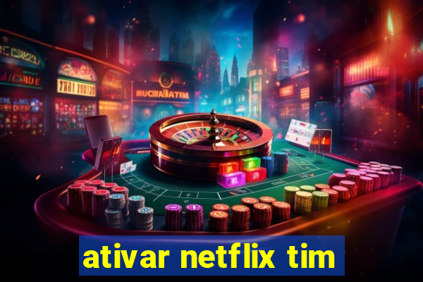 ativar netflix tim